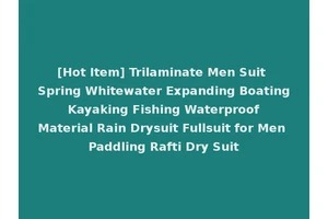 [Hot Item] Trilaminate Men Suit Spring Whitewater Expanding Boating Kayaking Fishing Waterproof Material Rain Drysuit Fullsuit for Men Paddling Rafti Dry Suit