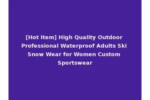 [Hot Item] High Quality Outdoor Professional Waterproof Adults Ski Snow Wear for Women Custom Sportswear