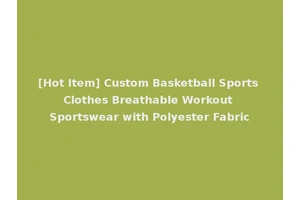 [Hot Item] Custom Basketball Sports Clothes Breathable Workout Sportswear with Polyester Fabric