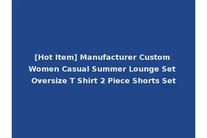 [Hot Item] Manufacturer Custom Women Casual Summer Lounge Set Oversize T Shirt 2 Piece Shorts Set
