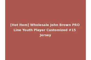 [Hot Item] Wholesale John Brown PRO Line Youth Player Customized #15 Jersey
