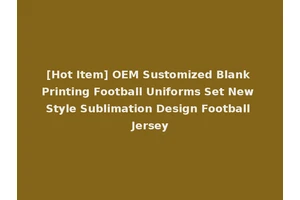 [Hot Item] OEM Sustomized Blank Printing Football Uniforms Set New Style Sublimation Design Football Jersey