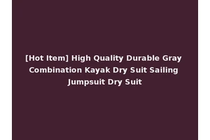 [Hot Item] High Quality Durable Gray Combination Kayak Dry Suit Sailing Jumpsuit Dry Suit