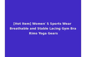 [Hot Item] Women′ S Sports Wear Breathable and Stable Lacing Gym Bra Rims Yoga Gears