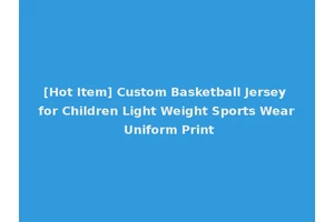 [Hot Item] Custom Basketball Jersey for Children Light Weight Sports Wear Uniform Print