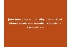 [Hot Item] Decent Quality Customized Fitted Wholesale Baseball Cap Mens Baseball Hat