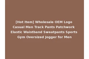[Hot Item] Wholesale OEM Logo Casual Men Track Pants Patchwork Elastic Waistband Sweatpants Sports Gym Oversized Jogger for Men