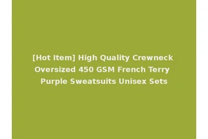 [Hot Item] High Quality Crewneck Oversized 450 GSM French Terry Purple Sweatsuits Unisex Sets