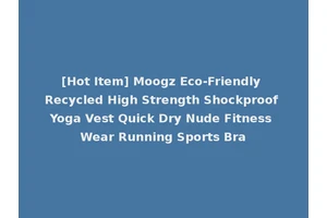 [Hot Item] Moogz Eco-Friendly Recycled High Strength Shockproof Yoga Vest Quick Dry Nude Fitness Wear Running Sports Bra
