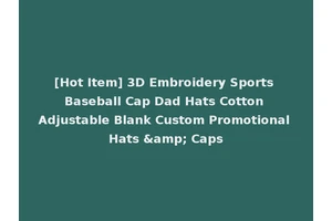 [Hot Item] 3D Embroidery Sports Baseball Cap Dad Hats Cotton Adjustable Blank Custom Promotional Hats &amp; Caps
