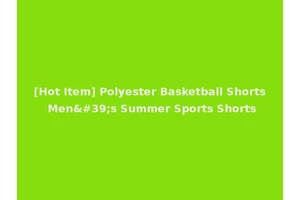 [Hot Item] Polyester Basketball Shorts Men's Summer Sports Shorts