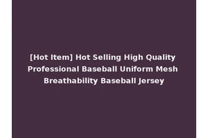 [Hot Item] Hot Selling High Quality Professional Baseball Uniform Mesh Breathability Baseball Jersey