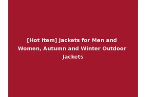 [Hot Item] Jackets for Men and Women, Autumn and Winter Outdoor Jackets