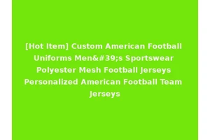 [Hot Item] Custom American Football Uniforms Men's Sportswear Polyester Mesh Football Jerseys Personalized American Football Team Jerseys
