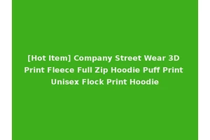 [Hot Item] Company Street Wear 3D Print Fleece Full Zip Hoodie Puff Print Unisex Flock Print Hoodie