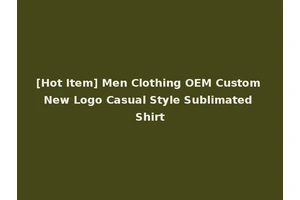 [Hot Item] Men Clothing OEM Custom New Logo Casual Style Sublimated Shirt