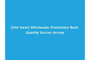 [Hot Item] Wholesale Promotion Best Quality Soccer Jersey