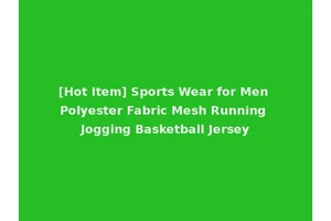 [Hot Item] Sports Wear for Men Polyester Fabric Mesh Running Jogging Basketball Jersey