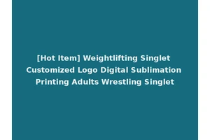 [Hot Item] Weightlifting Singlet Customized Logo Digital Sublimation Printing Adults Wrestling Singlet
