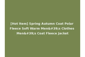 [Hot Item] Spring Autumn Coat Polar Fleece Soft Warm Men's Clothes Men's Coat Fleece Jacket