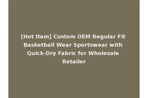 [Hot Item] Custom OEM Regular Fit Basketball Wear Sportswear with Quick-Dry Fabric for Wholesale Retailer