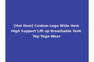 [Hot Item] Custom Logo Wide Hem High Support Lift up Breathable Tank Top Yoga Wear
