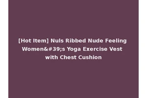 [Hot Item] Nuls Ribbed Nude Feeling Women's Yoga Exercise Vest with Chest Cushion