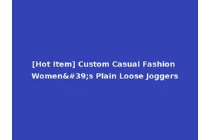 [Hot Item] Custom Casual Fashion Women's Plain Loose Joggers