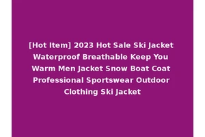 [Hot Item] 2023 Hot Sale Ski Jacket Waterproof Breathable Keep You Warm Men Jacket Snow Boat Coat Professional Sportswear Outdoor Clothing Ski Jacket