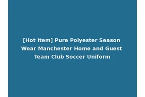 [Hot Item] Pure Polyester Season Wear Manchester Home and Guest Team Club Soccer Uniform