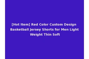[Hot Item] Red Color Custom Design Basketball Jersey Shorts for Men Light Weight Thin Soft