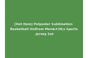 [Hot Item] Polyester Sublimation Basketball Unifrom Men's Sports Jersey Set