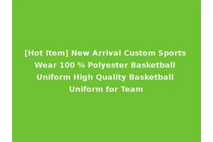 [Hot Item] New Arrival Custom Sports Wear 100 % Polyester Basketball Uniform High Quality Basketball Uniform for Team