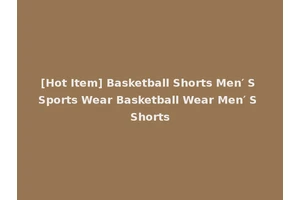 [Hot Item] Basketball Shorts Men′ S Sports Wear Basketball Wear Men′ S Shorts