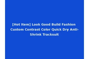 [Hot Item] Look Good Build Fashion Custom Contrast Color Quick Dry Anti-Shrink Tracksuit