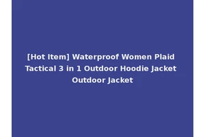 [Hot Item] Waterproof Women Plaid Tactical 3 in 1 Outdoor Hoodie Jacket Outdoor Jacket