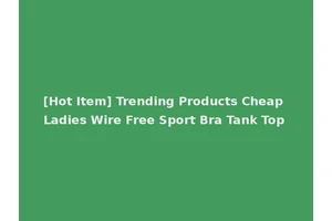 [Hot Item] Trending Products Cheap Ladies Wire Free Sport Bra Tank Top