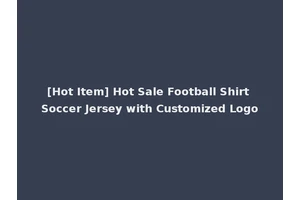 [Hot Item] Hot Sale Football Shirt Soccer Jersey with Customized Logo