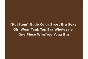 [Hot Item] Nude Color Sport Bra Sexy Girl Wear Tank Top Bra Wholesale One Piece Wirefree Yoga Bra