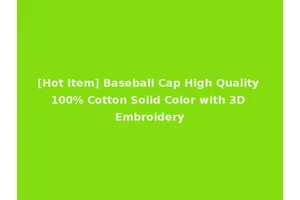 [Hot Item] Baseball Cap High Quality 100% Cotton Solid Color with 3D Embroidery