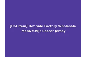 [Hot Item] Hot Sale Factory Wholesale Men's Soccer Jersey