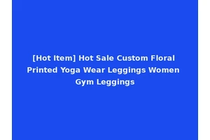 [Hot Item] Hot Sale Custom Floral Printed Yoga Wear Leggings Women Gym Leggings