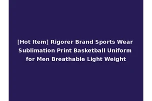 [Hot Item] Rigorer Brand Sports Wear Sublimation Print Basketball Uniform for Men Breathable Light Weight