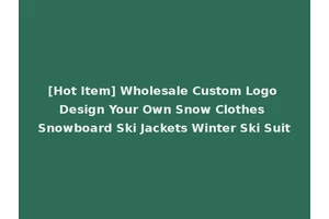 [Hot Item] Wholesale Custom Logo Design Your Own Snow Clothes Snowboard Ski Jackets Winter Ski Suit