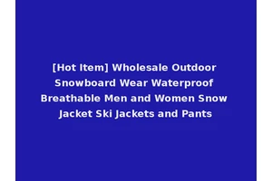 [Hot Item] Wholesale Outdoor Snowboard Wear Waterproof Breathable Men and Women Snow Jacket Ski Jackets and Pants