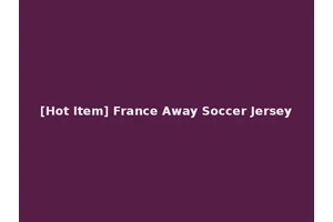 [Hot Item] France Away Soccer Jersey