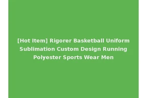 [Hot Item] Rigorer Basketball Uniform Sublimation Custom Design Running Polyester Sports Wear Men