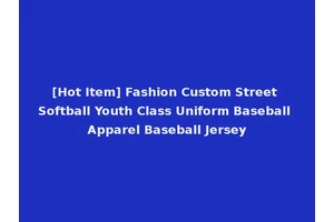 [Hot Item] Fashion Custom Street Softball Youth Class Uniform Baseball Apparel Baseball Jersey