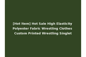 [Hot Item] Hot Sale High Elasticity Polyester Fabric Wrestling Clothes Custom Printed Wrestling Singlet