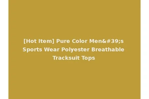 [Hot Item] Pure Color Men's Sports Wear Polyester Breathable Tracksuit Tops